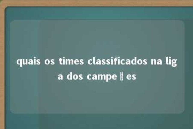 quais os times classificados na liga dos campeões 