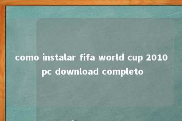 como instalar fifa world cup 2010 pc download completo 