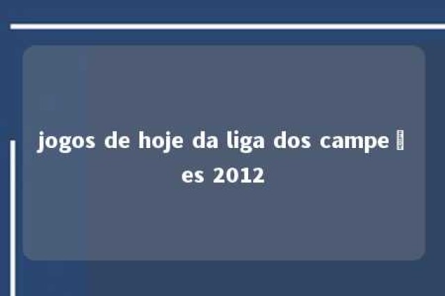 jogos de hoje da liga dos campeões 2012 