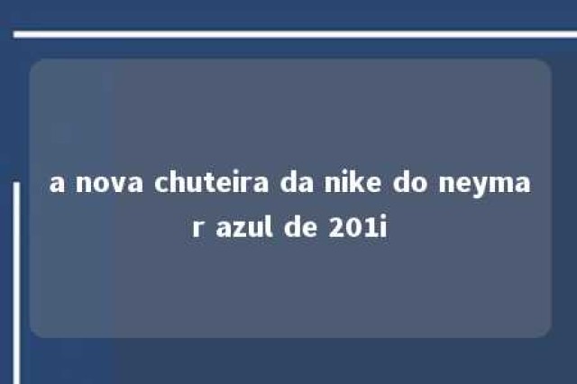 a nova chuteira da nike do neymar azul de 201i 