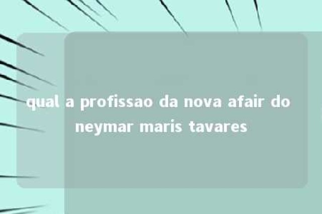 qual a profissao da nova afair do neymar maris tavares 