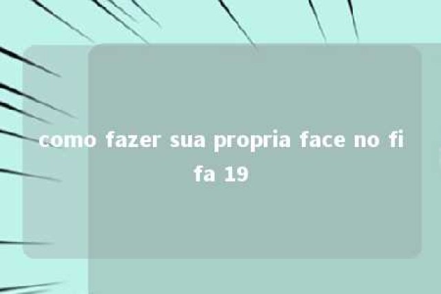 como fazer sua propria face no fifa 19 