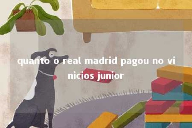 quanto o real madrid pagou no vinicios junior 