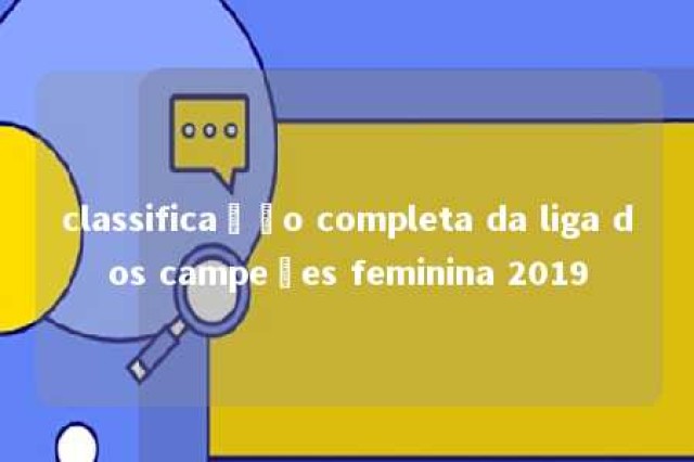 classificação completa da liga dos campeões feminina 2019 