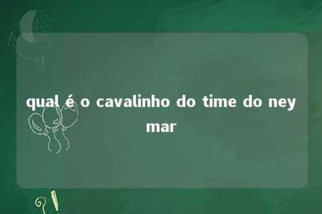 qual é o cavalinho do time do neymar 