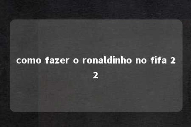 como fazer o ronaldinho no fifa 22 