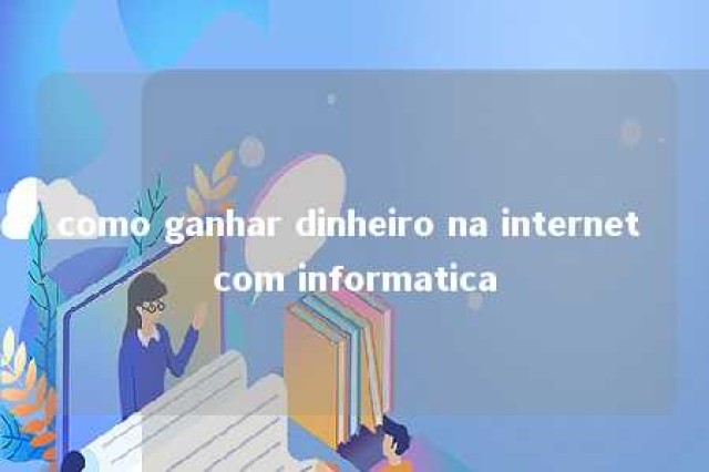 como ganhar dinheiro na internet com informatica 