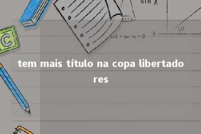 tem mais título na copa libertadores 