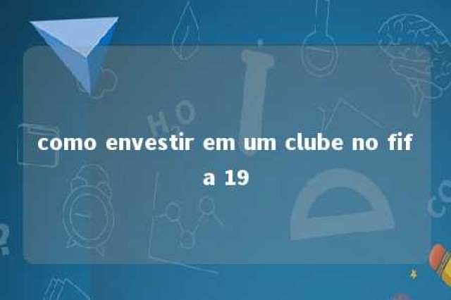 como envestir em um clube no fifa 19 