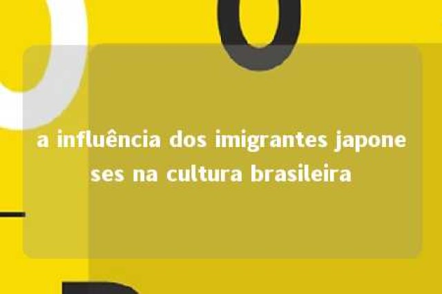 a influência dos imigrantes japoneses na cultura brasileira 