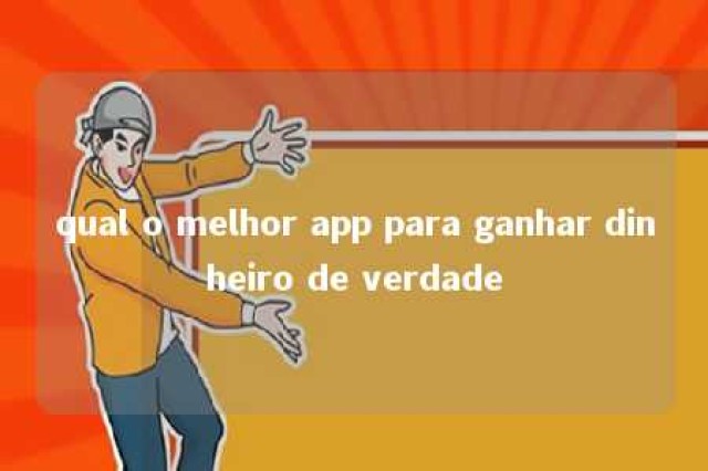 qual o melhor app para ganhar dinheiro de verdade 