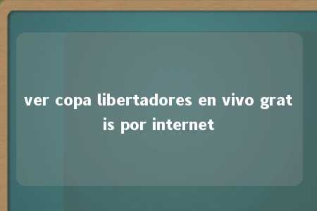 ver copa libertadores en vivo gratis por internet 