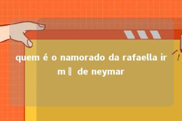 quem é o namorado da rafaella irmã de neymar 