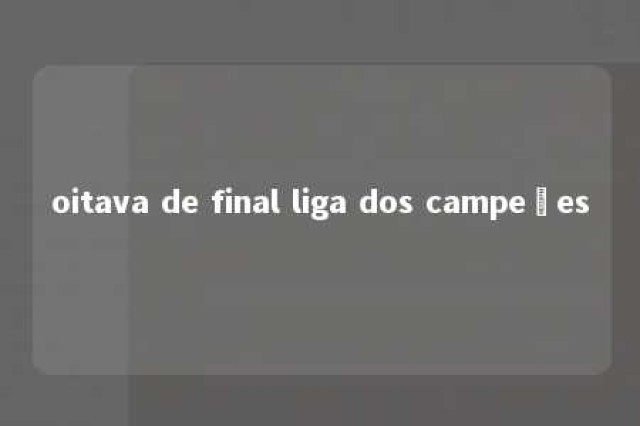 oitava de final liga dos campeões 