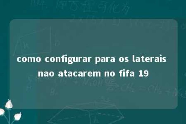 como configurar para os laterais nao atacarem no fifa 19 