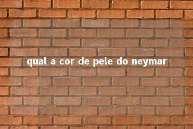 qual a cor de pele do neymar 