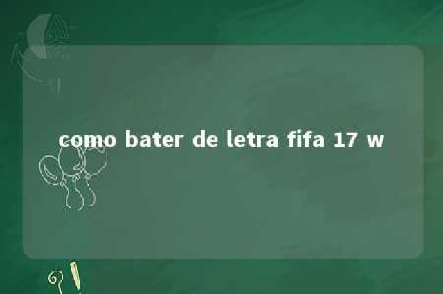 como bater de letra fifa 17 w 