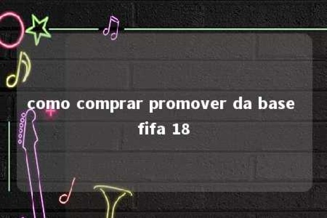 como comprar promover da base fifa 18 