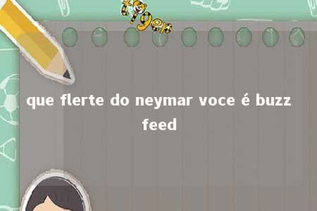 que flerte do neymar voce é buzzfeed 