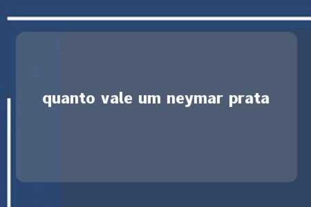 quanto vale um neymar prata 