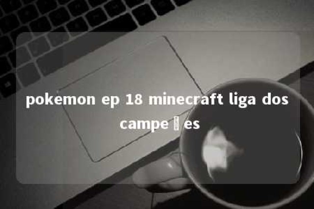 pokemon ep 18 minecraft liga dos campeões 