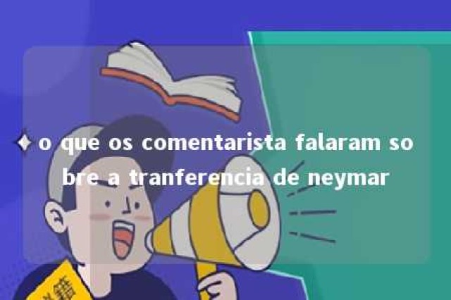 o que os comentarista falaram sobre a tranferencia de neymar 