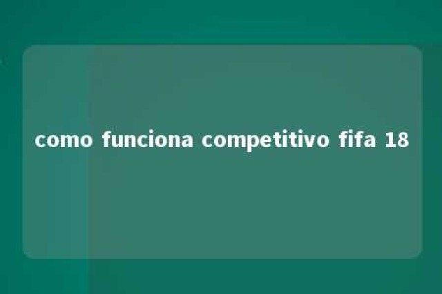 como funciona competitivo fifa 18 