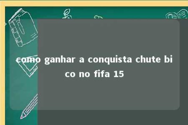 como ganhar a conquista chute bico no fifa 15 