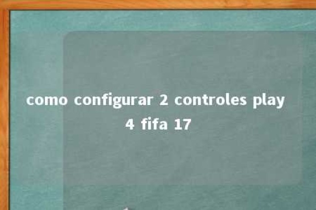 como configurar 2 controles play 4 fifa 17 