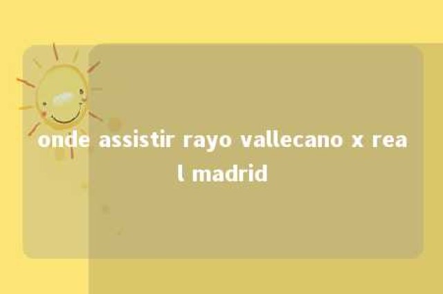 onde assistir rayo vallecano x real madrid 