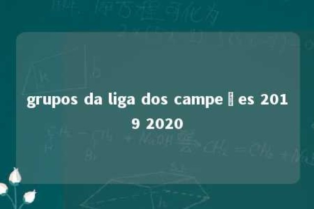 grupos da liga dos campeões 2019 2020 