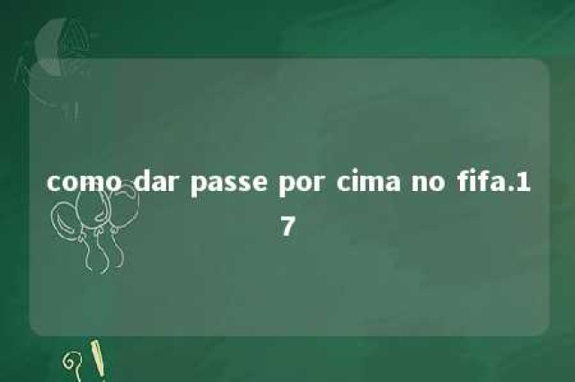 como dar passe por cima no fifa.17 