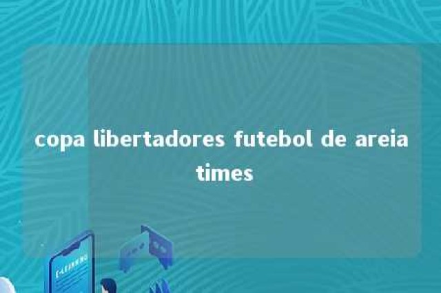 copa libertadores futebol de areia times 