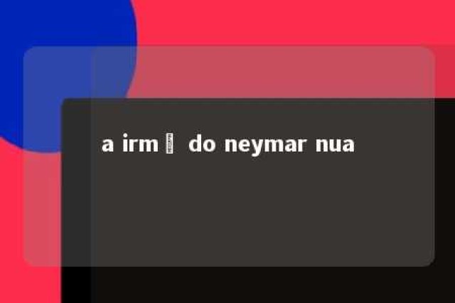 a irmã do neymar nua 