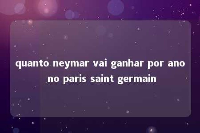 quanto neymar vai ganhar por ano no paris saint germain 