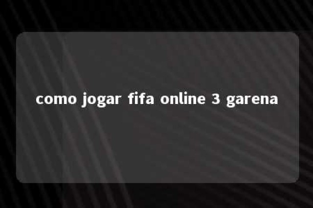 como jogar fifa online 3 garena 