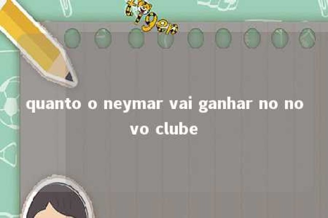 quanto o neymar vai ganhar no novo clube 