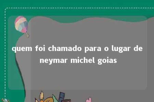 quem foi chamado para o lugar de neymar michel goias 