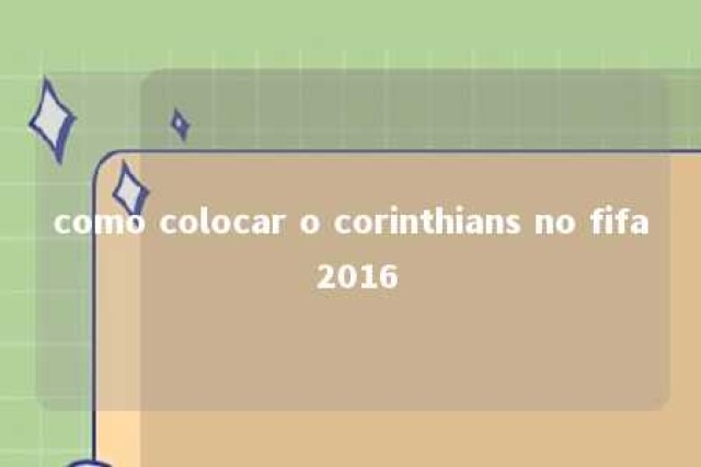 como colocar o corinthians no fifa 2016 