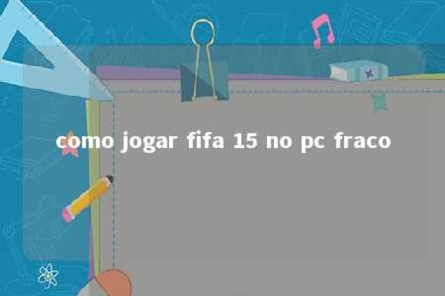 como jogar fifa 15 no pc fraco 