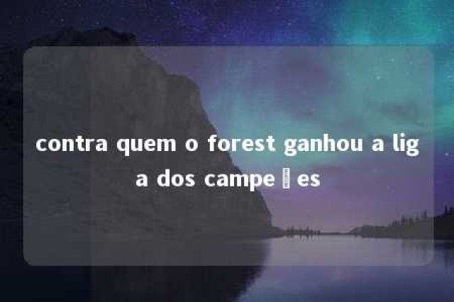 contra quem o forest ganhou a liga dos campeões 