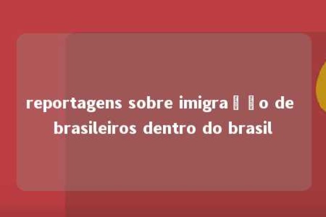 reportagens sobre imigração de brasileiros dentro do brasil 