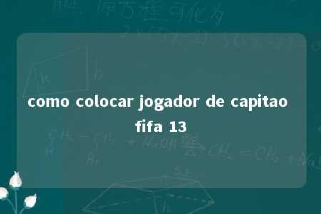 como colocar jogador de capitao fifa 13 