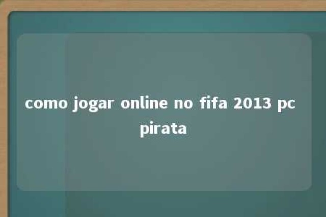 como jogar online no fifa 2013 pc pirata 