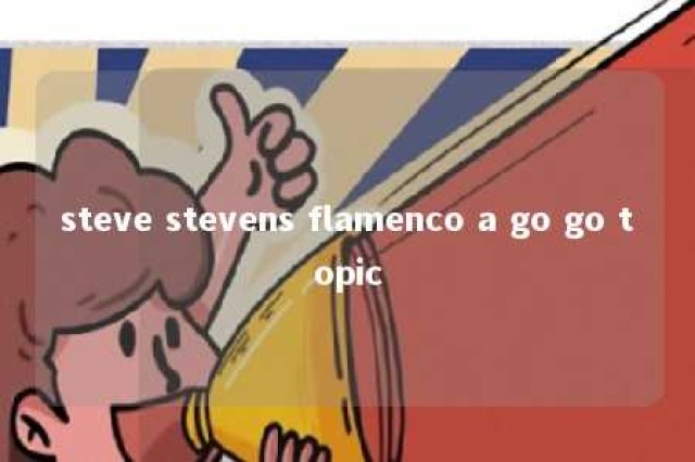 steve stevens flamenco a go go topic 