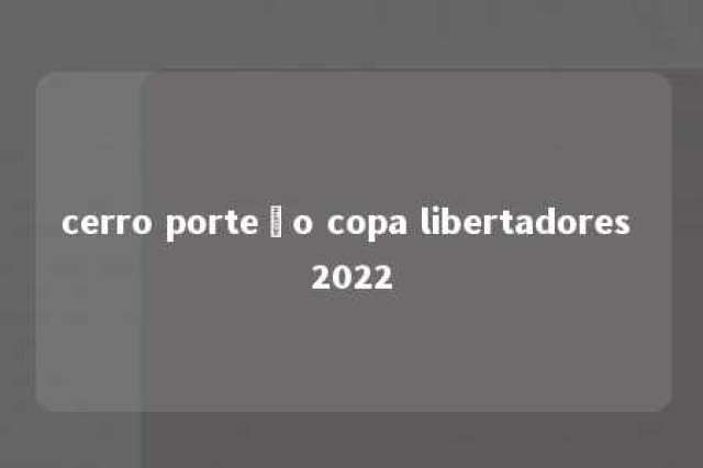 cerro porteño copa libertadores 2022 