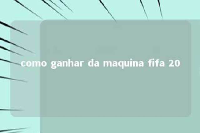 como ganhar da maquina fifa 20 