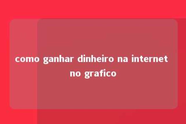 como ganhar dinheiro na internet no grafico 