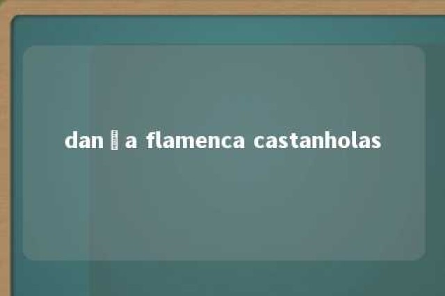 dança flamenca castanholas 