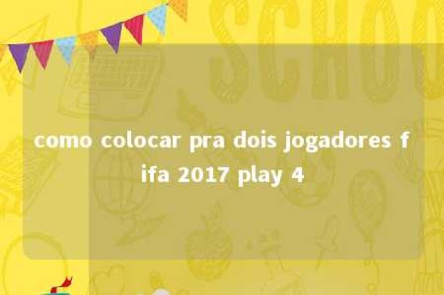 como colocar pra dois jogadores fifa 2017 play 4 